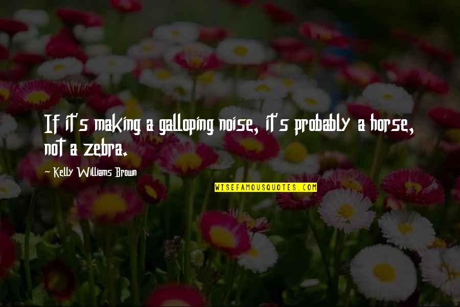 Galloping Quotes By Kelly Williams Brown: If it's making a galloping noise, it's probably