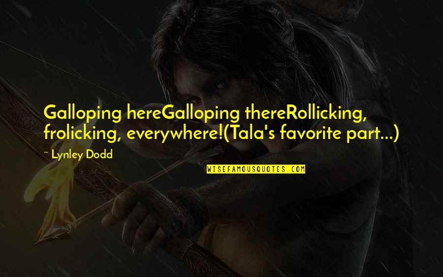 Galloping Quotes By Lynley Dodd: Galloping hereGalloping thereRollicking, frolicking, everywhere!(Tala's favorite part...)