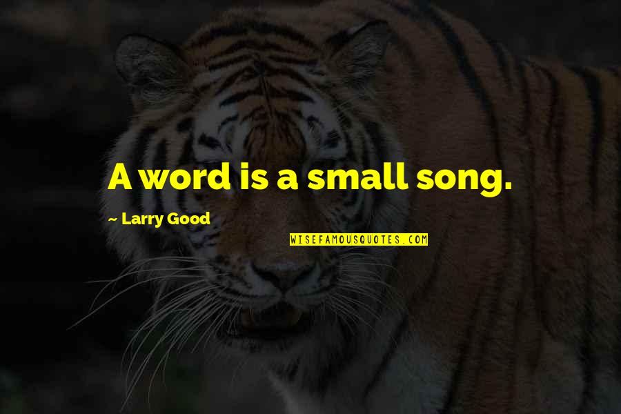Gallops Truck Quotes By Larry Good: A word is a small song. Gallops Truck Quotes By Larry Good: A word is a small song.