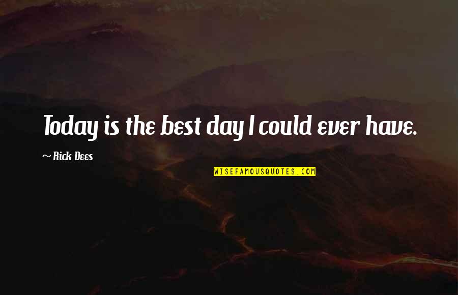 Gallops Truck Quotes By Rick Dees: Today is the best day I could ever Gallops Truck Quotes By Rick Dees: Today is the best day I could ever