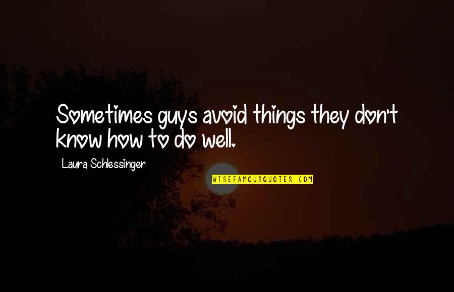 Galloran Quotes By Laura Schlessinger: Sometimes guys avoid things they don't know how