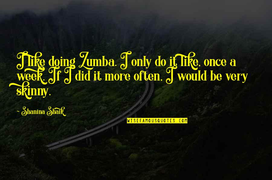 Galloree Quotes By Shanina Shaik: I like doing Zumba. I only do it Galloree Quotes By Shanina Shaik: I like doing Zumba. I only do it