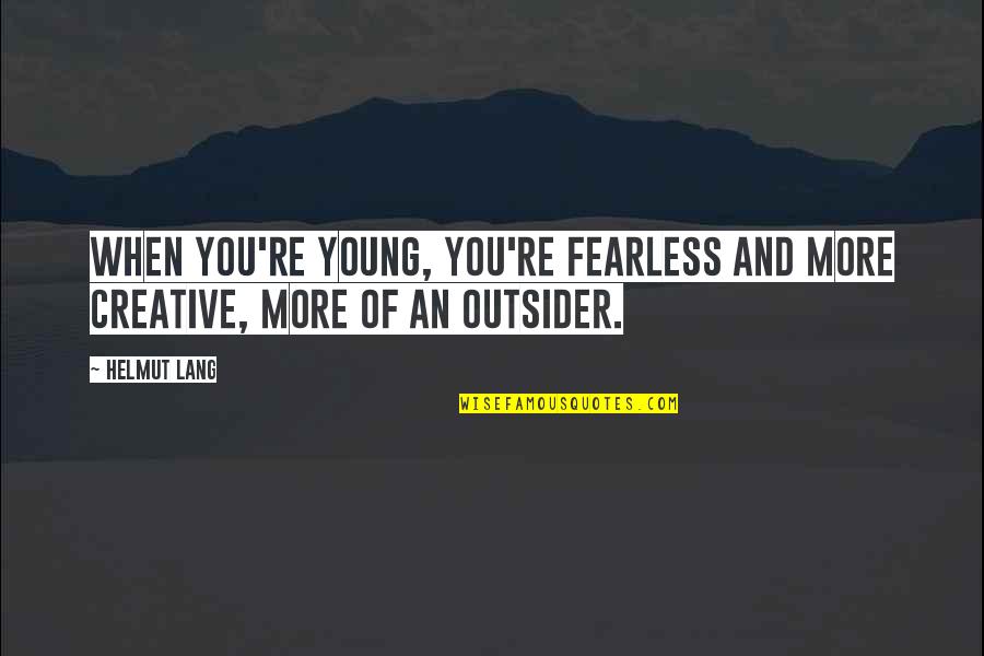 Gallos Columbus Quotes By Helmut Lang: When you're young, you're fearless and more creative,