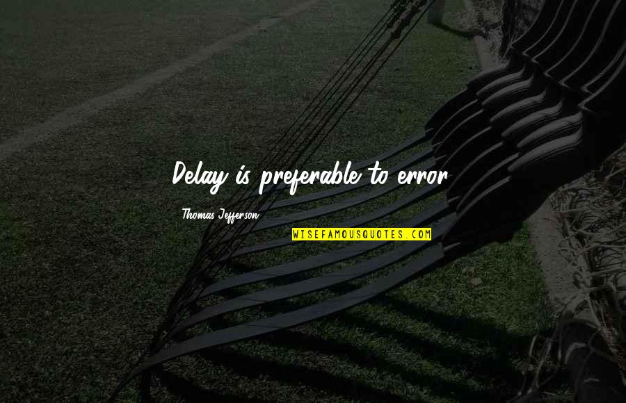 Gallos Columbus Quotes By Thomas Jefferson: Delay is preferable to error. Gallos Columbus Quotes By Thomas Jefferson: Delay is preferable to error.