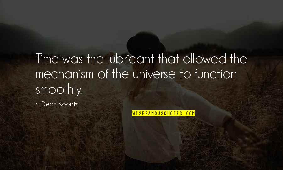 Gallothai Quotes By Dean Koontz: Time was the lubricant that allowed the mechanism Gallothai Quotes By Dean Koontz: Time was the lubricant that allowed the mechanism