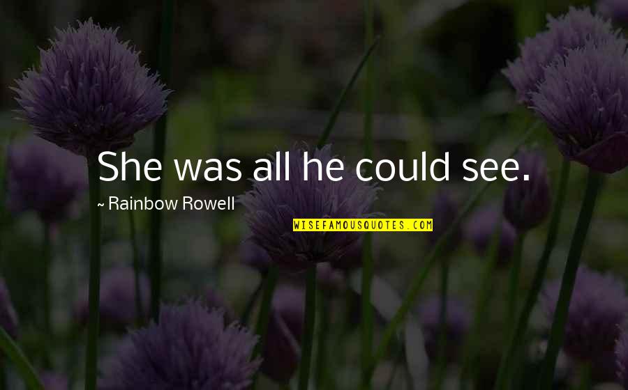 Gallothai Quotes By Rainbow Rowell: She was all he could see. Gallothai Quotes By Rainbow Rowell: She was all he could see.