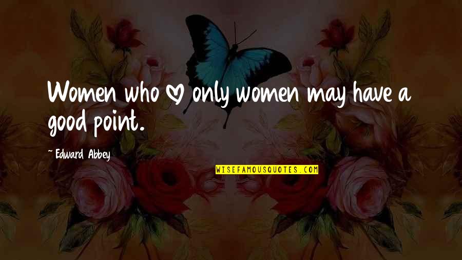 Gallow Quotes By Edward Abbey: Women who love only women may have a