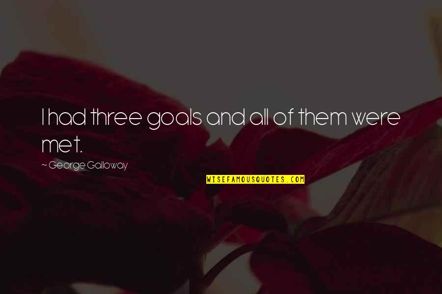 Galloway Quotes By George Galloway: I had three goals and all of them Galloway Quotes By George Galloway: I had three goals and all of them