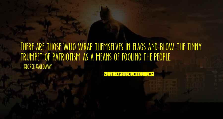 Galloway Quotes By George Galloway: There are those who wrap themselves in flags Galloway Quotes By George Galloway: There are those who wrap themselves in flags