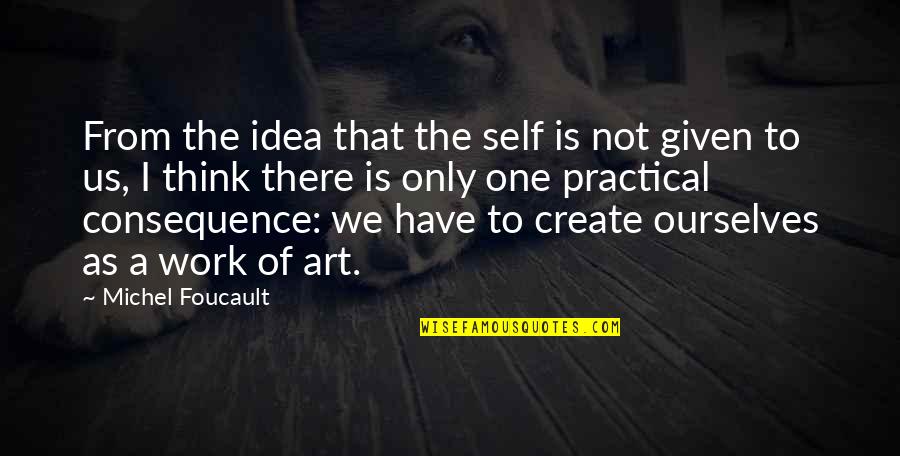 Gallowglasses Quotes By Michel Foucault: From the idea that the self is not Gallowglasses Quotes By Michel Foucault: From the idea that the self is not