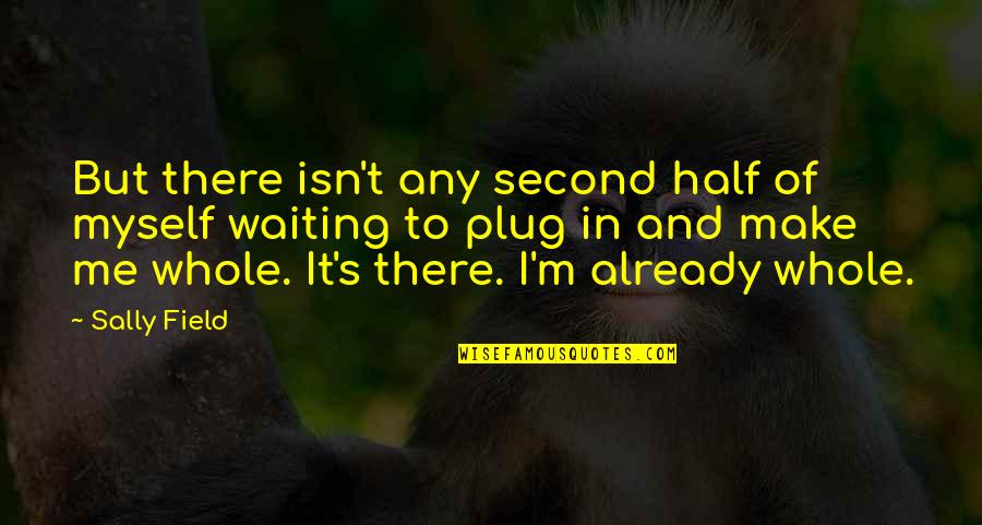 Gallowglasses Quotes By Sally Field: But there isn't any second half of myself Gallowglasses Quotes By Sally Field: But there isn't any second half of myself