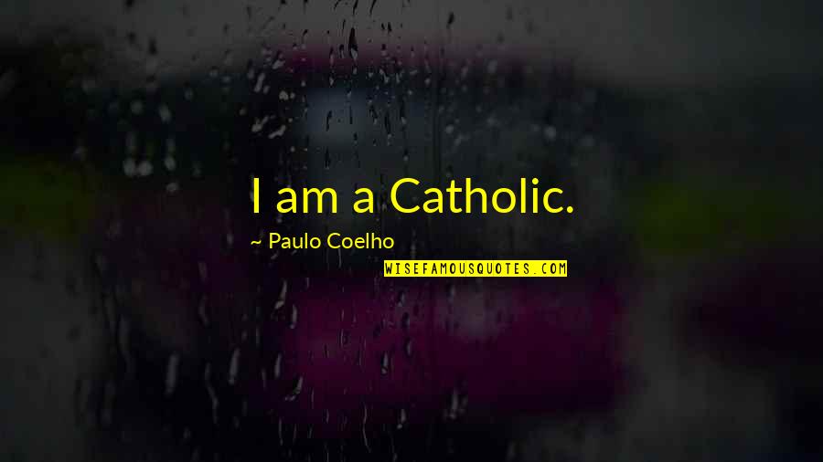 Galls Quotes By Paulo Coelho: I am a Catholic.