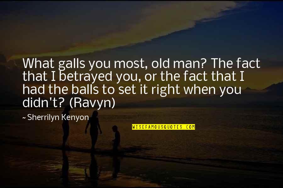 Galls Quotes By Sherrilyn Kenyon: What galls you most, old man? The fact