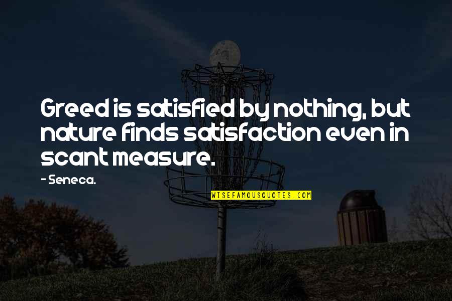 Galltfaenan Quotes By Seneca.: Greed is satisfied by nothing, but nature finds