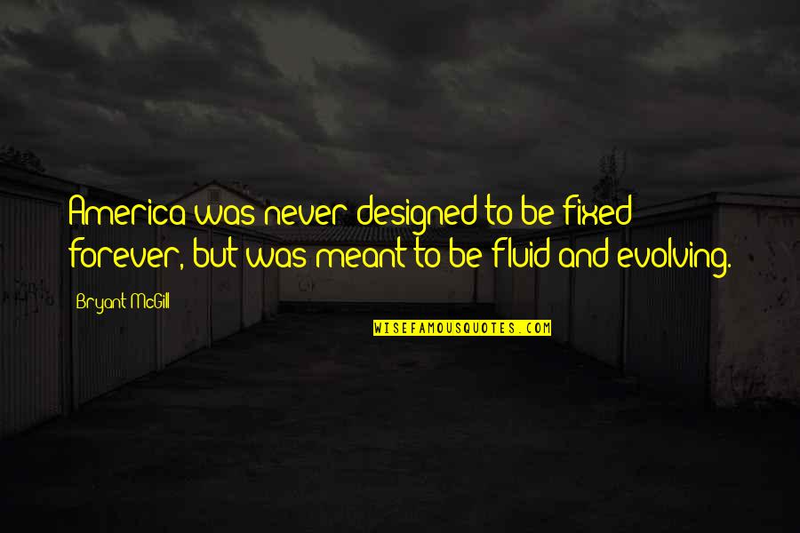Gallu Quotes By Bryant McGill: America was never designed to be fixed forever,