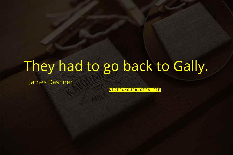 Gally Quotes By James Dashner: They had to go back to Gally.