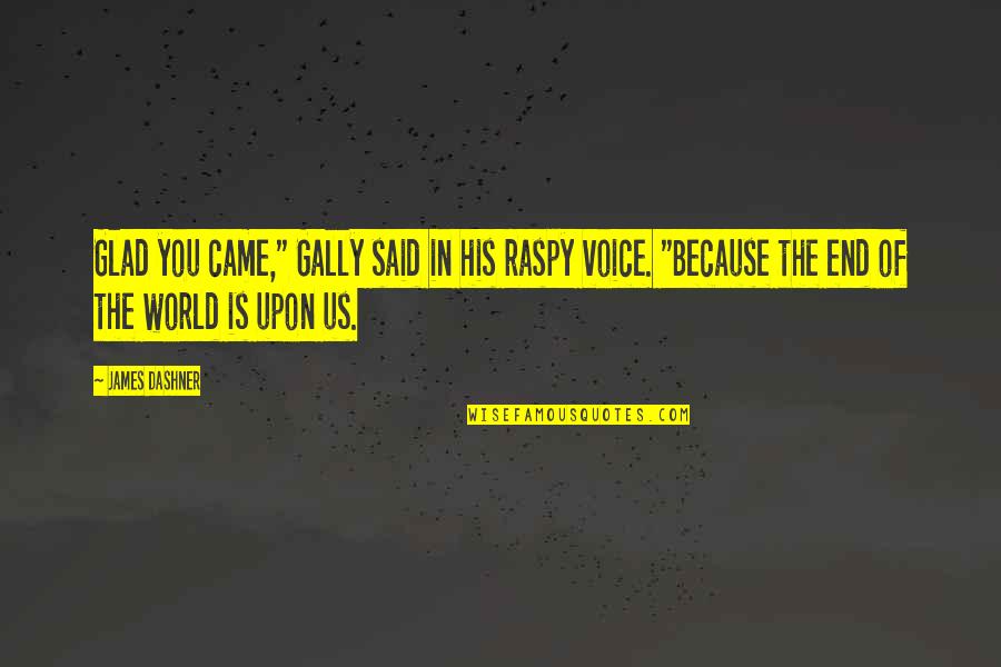 Gally Quotes By James Dashner: Glad you came," Gally said in his raspy