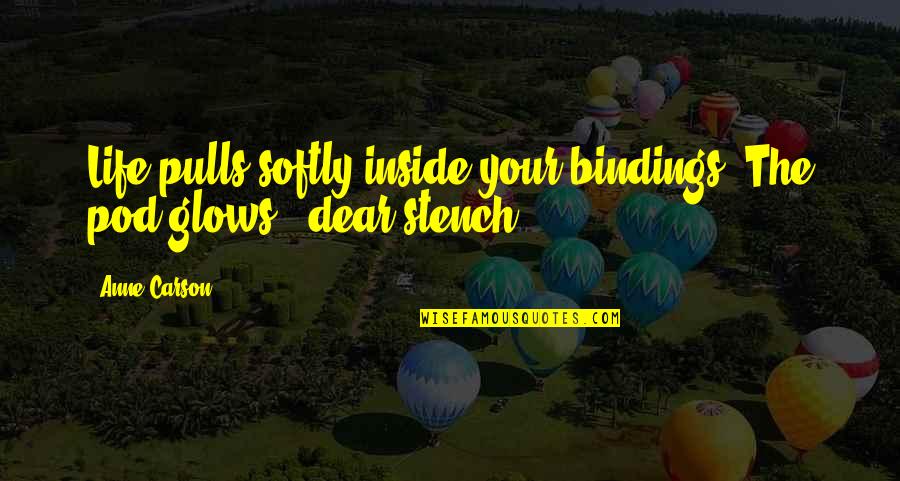 Gallyon Percussion Quotes By Anne Carson: Life pulls softly inside your bindings. The pod