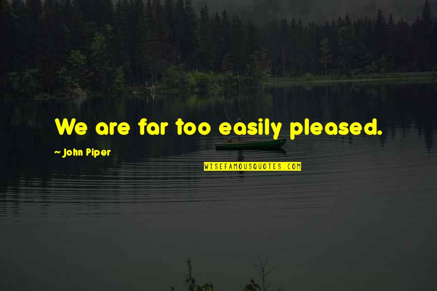 Galmiche Sons Quotes By John Piper: We are far too easily pleased. Galmiche Sons Quotes By John Piper: We are far too easily pleased.