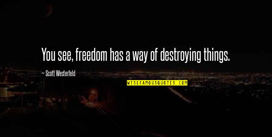 Galmiche Sons Quotes By Scott Westerfeld: You see, freedom has a way of destroying Galmiche Sons Quotes By Scott Westerfeld: You see, freedom has a way of destroying
