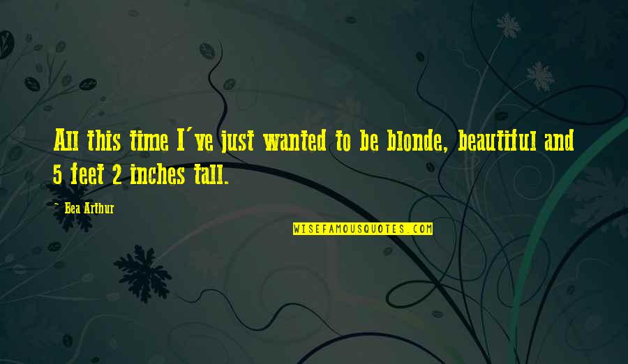 Galochas Cubanas Quotes By Bea Arthur: All this time I've just wanted to be
