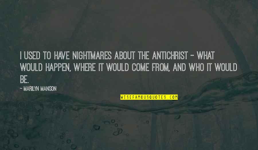 Galois Cohomology Quotes By Marilyn Manson: I used to have nightmares about the Antichrist