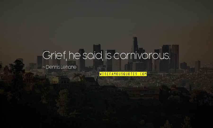 Galon De Agua Quotes By Dennis Lehane: Grief, he said, is carnivorous.