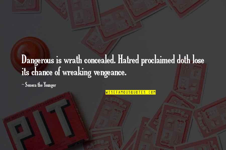 Galoots Clue Quotes By Seneca The Younger: Dangerous is wrath concealed. Hatred proclaimed doth lose Galoots Clue Quotes By Seneca The Younger: Dangerous is wrath concealed. Hatred proclaimed doth lose