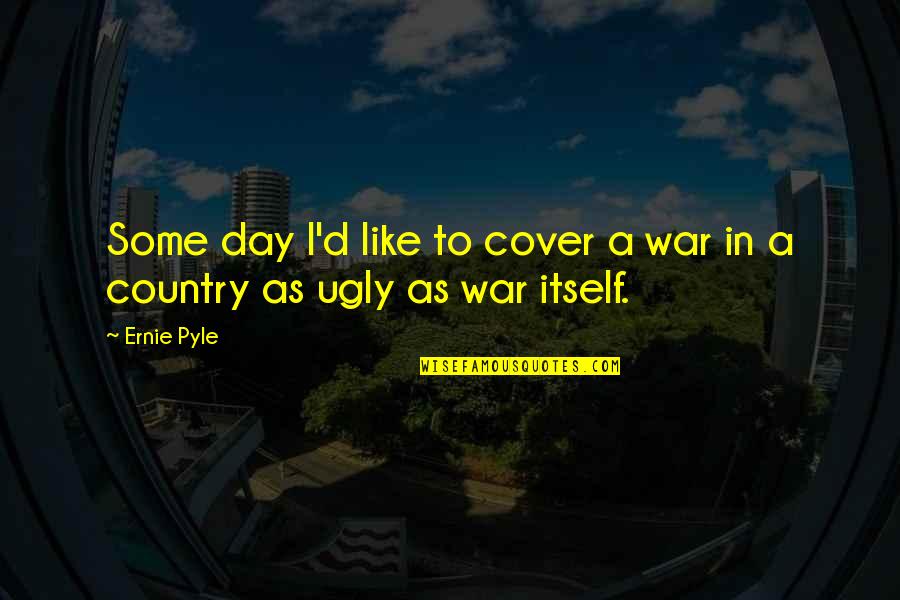 Galotam Quotes By Ernie Pyle: Some day I'd like to cover a war