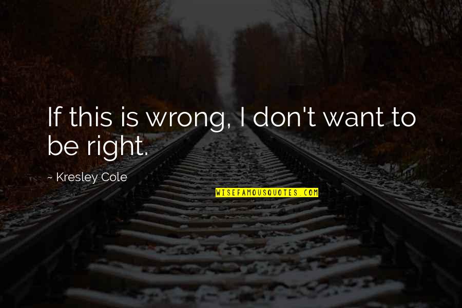 Galpedre Quotes By Kresley Cole: If this is wrong, I don't want to Galpedre Quotes By Kresley Cole: If this is wrong, I don't want to
