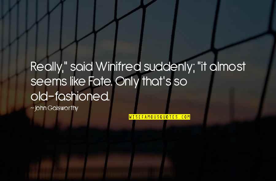 Galsworthy Quotes By John Galsworthy: Really," said Winifred suddenly; "it almost seems like