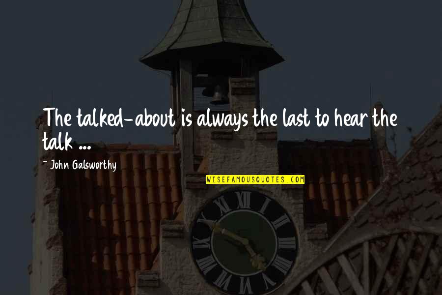 Galsworthy Quotes By John Galsworthy: The talked-about is always the last to hear