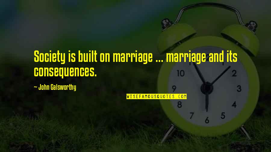 Galsworthy Quotes By John Galsworthy: Society is built on marriage ... marriage and