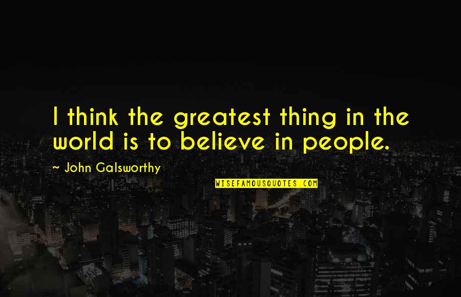 Galsworthy Quotes By John Galsworthy: I think the greatest thing in the world