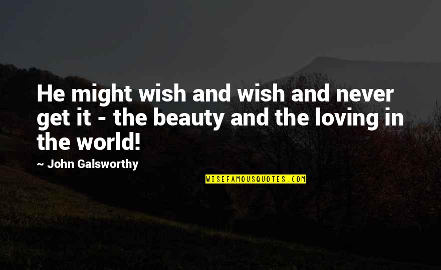 Galsworthy Quotes By John Galsworthy: He might wish and wish and never get