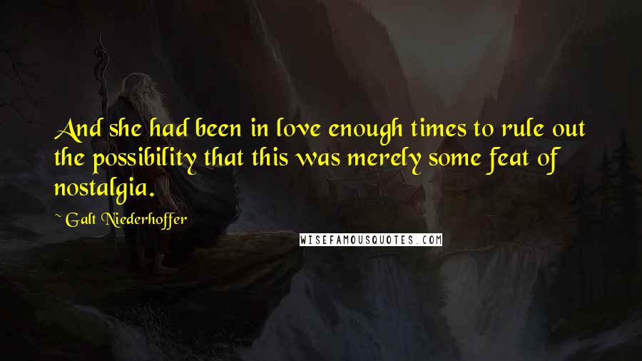 Galt Niederhoffer quotes: And she had been in love enough times to rule out the possibility that this was merely some feat of nostalgia.