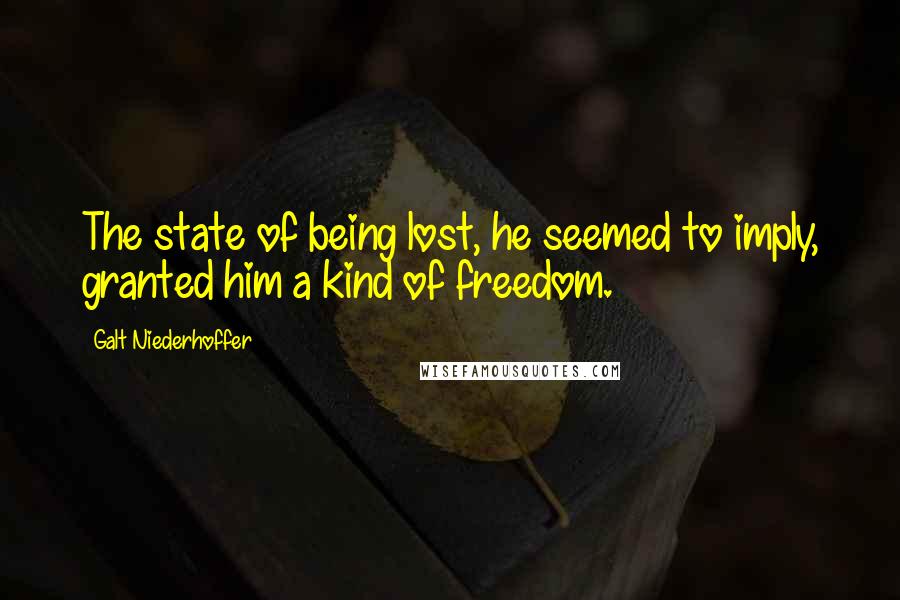 Galt Niederhoffer quotes: The state of being lost, he seemed to imply, granted him a kind of freedom.