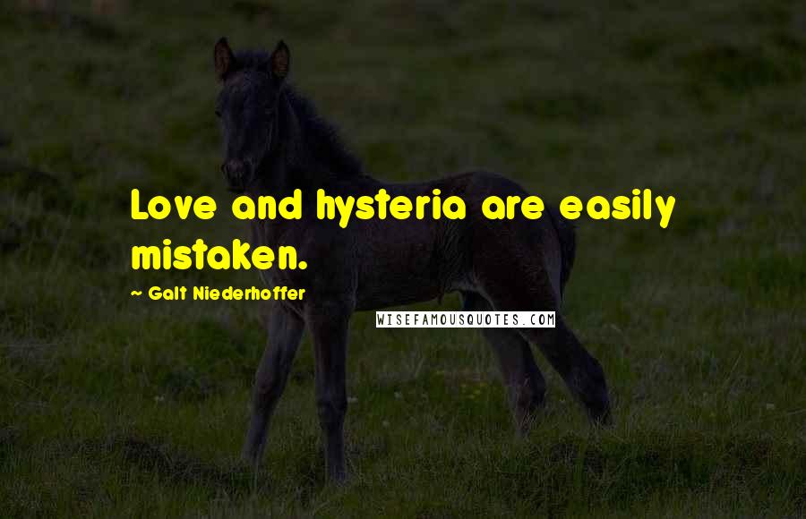 Galt Niederhoffer quotes: Love and hysteria are easily mistaken.