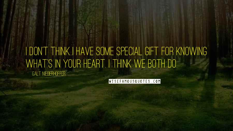 Galt Niederhoffer quotes: I don't think I have some special gift for knowing what's in your heart. I think we both do.