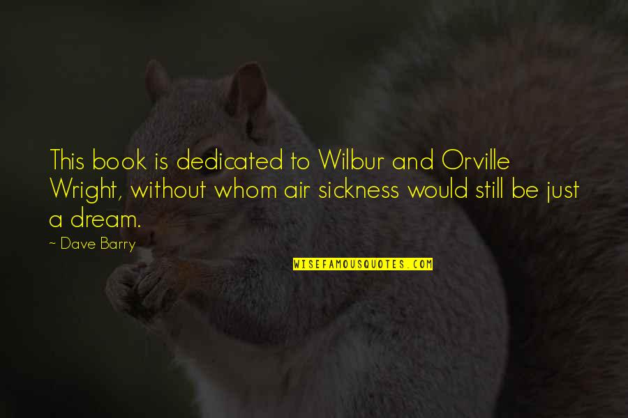 Galt Niederhoffer Quotes By Dave Barry: This book is dedicated to Wilbur and Orville