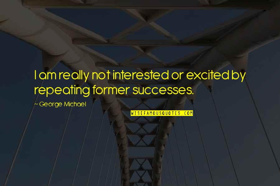 Galt Niederhoffer Quotes By George Michael: I am really not interested or excited by Galt Niederhoffer Quotes By George Michael: I am really not interested or excited by