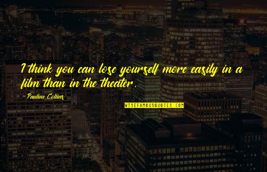 Galt Niederhoffer Quotes By Pauline Collins: I think you can lose yourself more easily