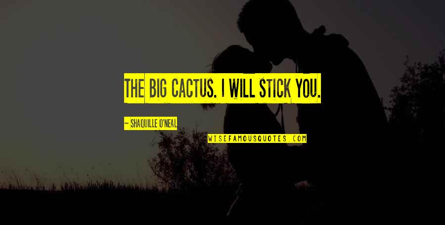 Galt Niederhoffer Quotes By Shaquille O'Neal: The Big Cactus. I will stick you.