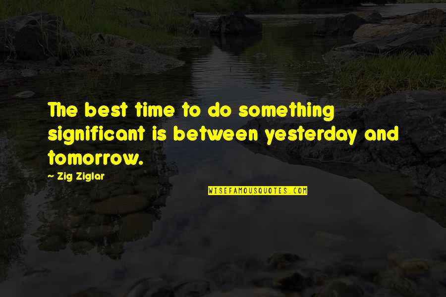 Galtieri Quotes By Zig Ziglar: The best time to do something significant is