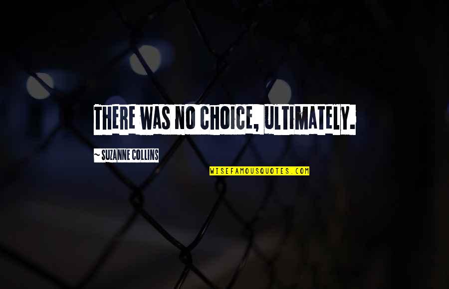 Galtung Positive And Negative Peace Quotes By Suzanne Collins: There was no choice, ultimately.