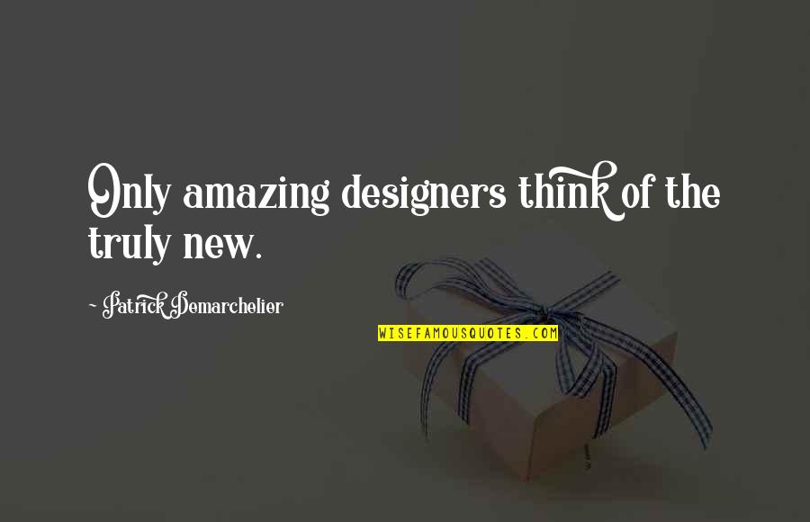 Galtung Theory Quotes By Patrick Demarchelier: Only amazing designers think of the truly new.