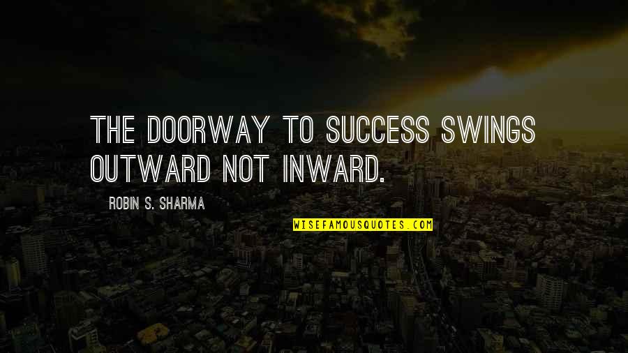 Galula Counter Quotes By Robin S. Sharma: The doorway to success swings outward not inward.