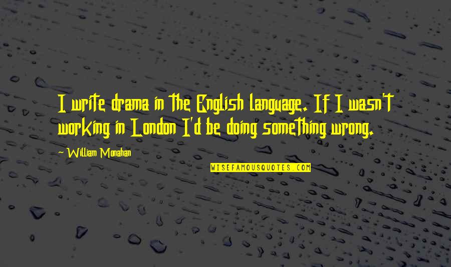 Galumpf Quotes By William Monahan: I write drama in the English language. If Galumpf Quotes By William Monahan: I write drama in the English language. If