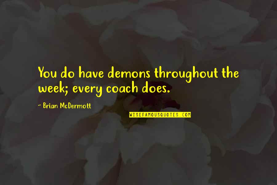 Galuppis In Pompano Quotes By Brian McDermott: You do have demons throughout the week; every Galuppis In Pompano Quotes By Brian McDermott: You do have demons throughout the week; every