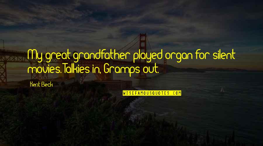 Galuppo Name Quotes By Kent Beck: My great-grandfather played organ for silent movies. Talkies